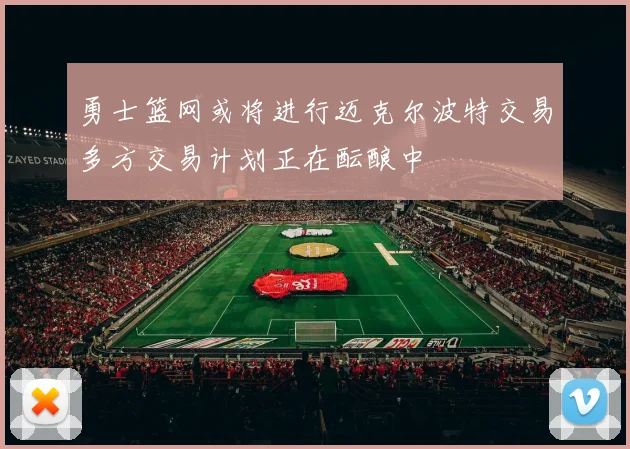 勇士篮网或将进行迈克尔波特交易多方交易计划正在酝酿中