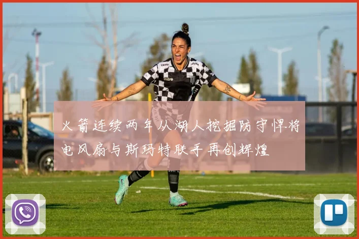 火箭连续两年从湖人挖掘防守悍将电风扇与斯玛特联手再创辉煌